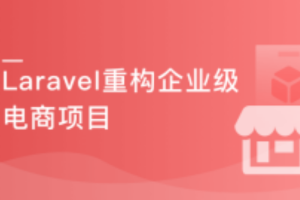 Laravel重构企业级电商项目 从根源解决重构难题，强化职场核心竞争力|完结无密